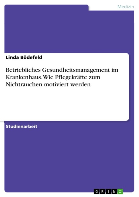 Betriebliches Gesundheitsmanagement im Krankenhaus. Wie Pflegekräfte zum Nichtrauchen motiviert werden - Linda Bödefeld