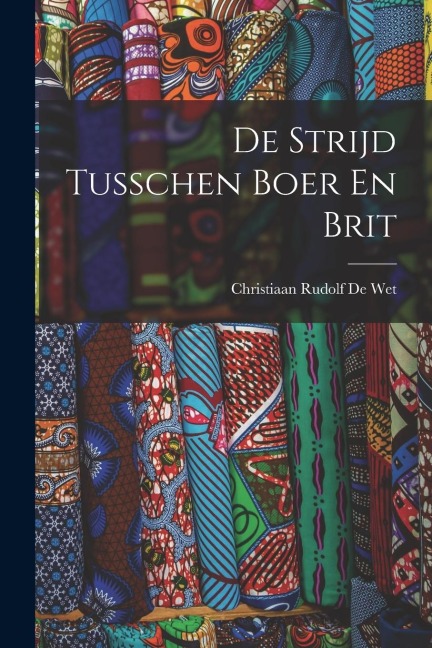 De Strijd Tusschen Boer En Brit - Christiaan Rudolf De Wet