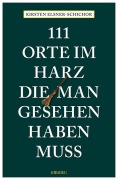 Cover-Bild zum Titel '111 Orte im Harz, die man gesehen haben muss' von 'Kirsten Elsner-Schichor'