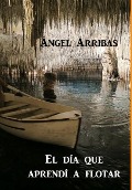 Cover-Bild zum Titel 'El día que aprendí a flotar' von 'Ángel Arribas'