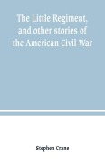 Cover-Bild zum Titel 'The Little Regiment, and other stories of the American Civil War' von 'Stephen Crane'