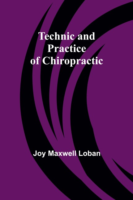 Technic and Practice of Chiropractic - Joy Maxwell Loban