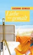 Cover-Bild zum Titel 'Liebe wie gemalt' von 'Susanne Oswald'