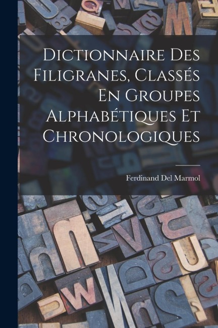 Dictionnaire Des Filigranes, Classés En Groupes Alphabétiques Et Chronologiques - Ferdinand Del Marmol