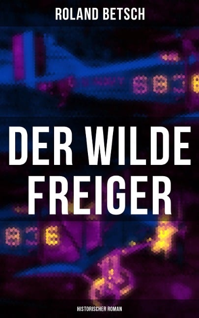 Der Wilde Freiger (Historischer Roman) - Roland Betsch