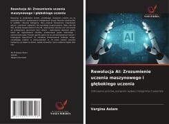 Cover-Bild zum Titel 'Rewolucja AI: Zrozumienie uczenia maszynowego i g¿¿bokiego uczenia' von 'Vargina Aslam'