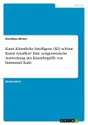Cover-Bild zum Titel 'Kann Künstliche Intelligenz (KI) schöne Kunst schaffen? Eine zeitgenössische Ausweitung des Kunstbegriffs von Immanuel Kant' von 'Dorothea Winter'