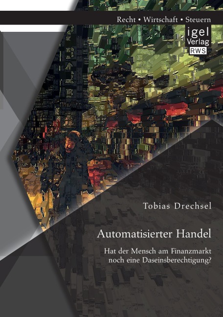 Automatisierter Handel. Hat der Mensch am Finanzmarkt noch eine Daseinsberechtigung? - Tobias Drechsel