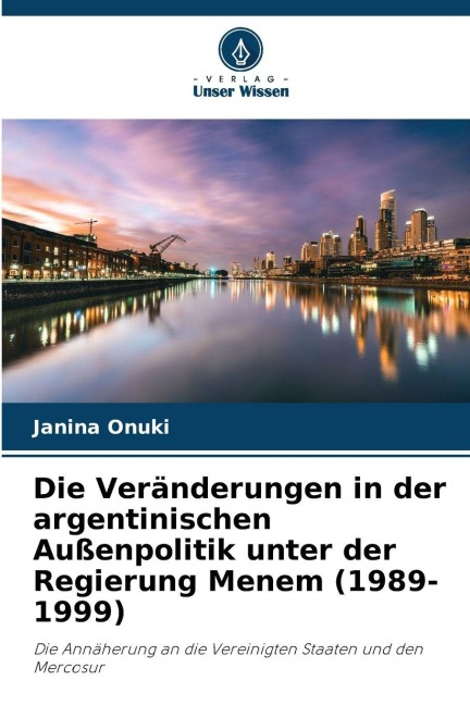 Die Veränderungen in der argentinischen Außenpolitik unter der Regierung Menem (1989-1999) - Janina Onuki