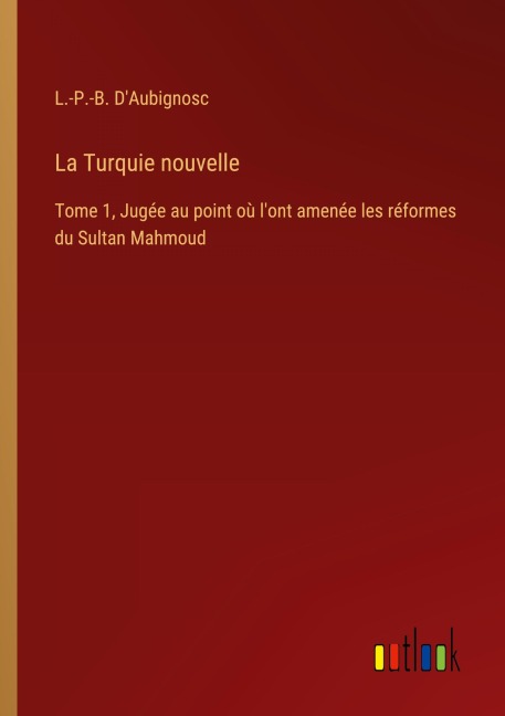 La Turquie nouvelle - L. -P. -B. D'Aubignosc