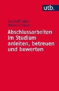 Abschlussarbeiten im Studium anleiten, betreuen und bewerten - Eva Buff Keller, Stefan Jörissen