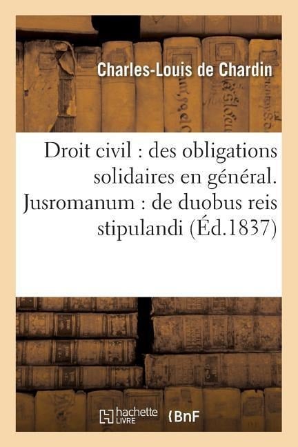 Droit Civil: Des Obligations Solidaires En Général . Jusromanum: de Duobus Reis Stipulandi Et: Promittendi. Procédure Civile: Des Enquêtes. Droit Comm - Chardin