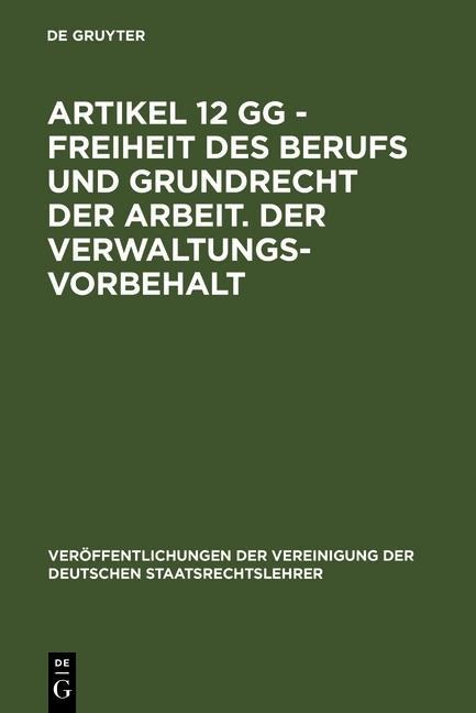 Artikel 12 GG - Freiheit des Berufs und Grundrecht der Arbeit. Der Verwaltungsvorbehalt - 