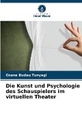 Cover-Bild zum Titel 'Die Kunst und Psychologie des Schauspielers im virtuellen Theater' von 'Ozana Budau Tunyagi'