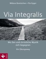 VIA INTEGRALIS. Wo Zen und christliche Mystik sich begegnen - Niklaus Brantschen SJ, Bernhard Stappel, Pia Gyger