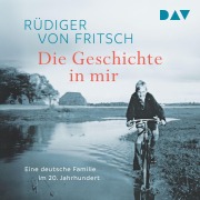 Cover-Bild zum Titel 'Die Geschichte in mir. Eine deutsche Familie im 20. Jahrhundert' von 'Rüdiger von Fritsch'