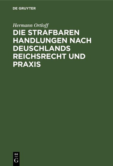Die Strafbaren Handlungen nach Deuschlands Reichsrecht und Praxis - Hermann Ortloff