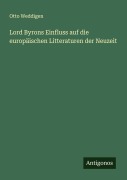 Lord Byrons Einfluss auf die europäischen Litteraturen der Neuzeit - Otto Weddigen