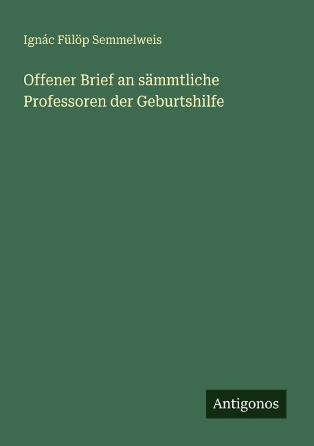 Offener Brief an sämmtliche Professoren der Geburtshilfe - Ignác Fülöp Semmelweis