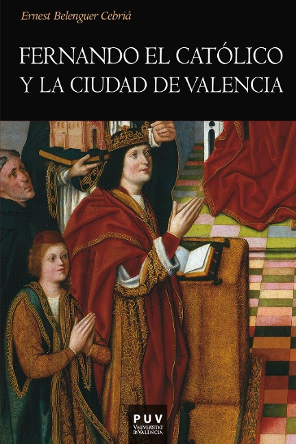 Fernando el Católico y la ciudad de Valencia - Ernest Belenguer Cebrià