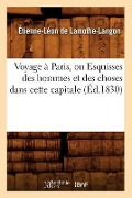 Cover-Bild zum Titel 'Voyage À Paris, Ou Esquisses Des Hommes Et Des Choses Dans Cette Capitale (Éd.1830)' von 'Étienne-Léon De Lamothe-Langon'