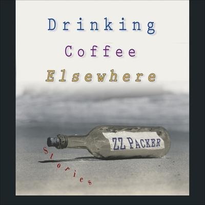 Drinking Coffee Elsewhere Lib/E - Z. Z. Packer