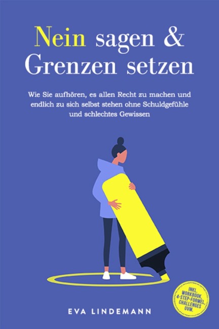 Nein sagen und Grenzen setzen: Wie Sie aufhören, es allen Recht zu machen und endlich zu sich selbst stehen ohne Schuldgefühle und schlechtes Gewissen - inkl. Workbook, 4-Step-Formel, Challenges uvm. - Eva Lindemann