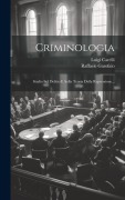 Cover-Bild zum Titel 'Criminologia: Studio Sul Delitto E Sulla Teoria Della Repressione...' von 'Raffaele Garofalo (Barone), Luigi Carelli'
