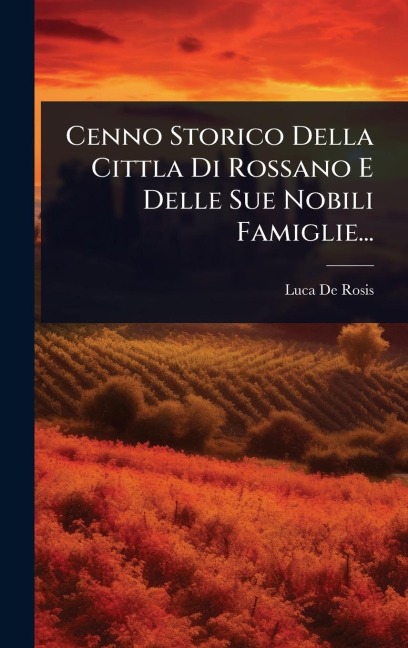 Cenno Storico Della Cittla Di Rossano E Delle Sue Nobili Famiglie... - Luca De Rosis