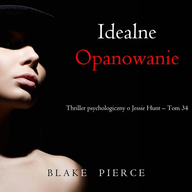 Idealne opanowanie (Thriller psychologiczny o Jessie Hunt ¿ Tom 34) - Blake Pierce