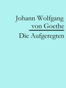 Cover-Bild zum Titel 'Die Aufgeregten' von 'Johann Wolfgang von Goethe'