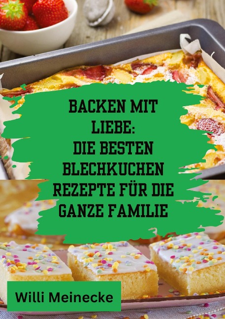 Backen mit Liebe: Die besten Blechkuchen Rezepte für die ganze Familie - Willi Meinecke