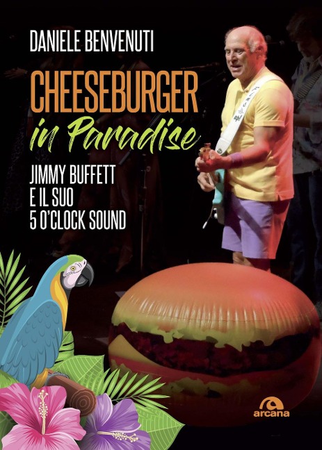 Cheeseburger in paradise. Jimmy Buffett e il suo 5 o'clock sound - Daniele Benvenuti