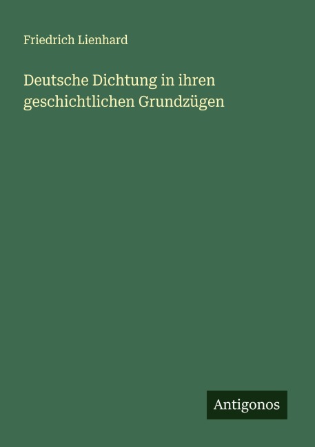 Deutsche Dichtung in ihren geschichtlichen Grundzügen - Friedrich Lienhard