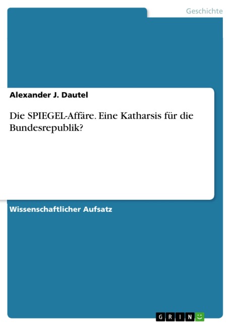 Die SPIEGEL-Affäre - Eine Katharsis für die Bundesrepublik? - Alexander J. Dautel