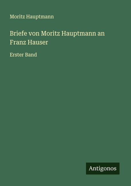 Briefe von Moritz Hauptmann an Franz Hauser - Moritz Hauptmann