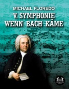 Cover-Bild zum Titel 'V. Symphonie   Wenn Bach käme' von 'Michael Floredo'