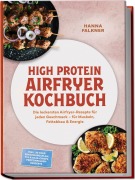 Cover-Bild zum Titel 'High Protein Airfryer Kochbuch: Die leckersten Airfryer-Rezepte für jeden Geschmack - für Muskeln, Fettabbau & Energie - inkl. 30-Tage-Ernährungsplan, TVP & Soja-Crisps, Proteinpulver-Desserts' von 'Hanna Falkner'