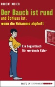 Cover-Bild zum Titel 'Der Bauch ist rund und Schluss ist, wenn die Hebamme abpfeift' von 'Robert Meier'