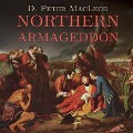 Northern Armageddon Lib/E: The Battle of the Plains of Abraham and the Making of the American Revolution - D. Peter MacLeod