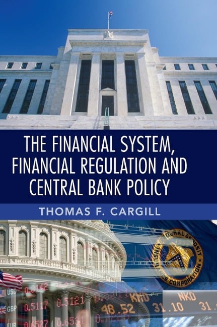 The Financial System, Financial Regulation and Central Bank Policy - Thomas F. Cargill