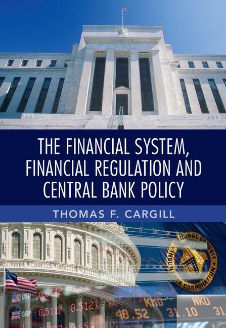 The Financial System, Financial Regulation and Central Bank Policy - Thomas F. Cargill