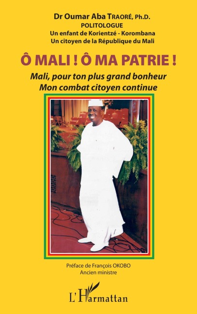 Ô Mali ! Ô Ma patrie ! Mali, pour ton plus grand bonheur mon combat citoyen continue - Oumar Aba (Dr) Traoré