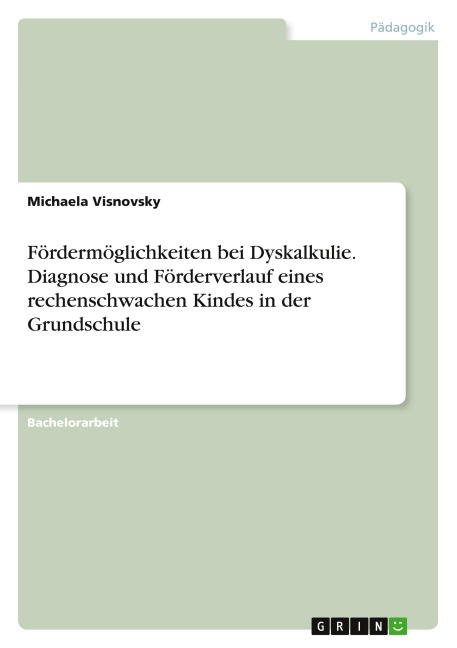 Fördermöglichkeiten bei Dyskalkulie. Diagnose und Förderverlauf eines rechenschwachen Kindes in der Grundschule - Michaela Visnovsky