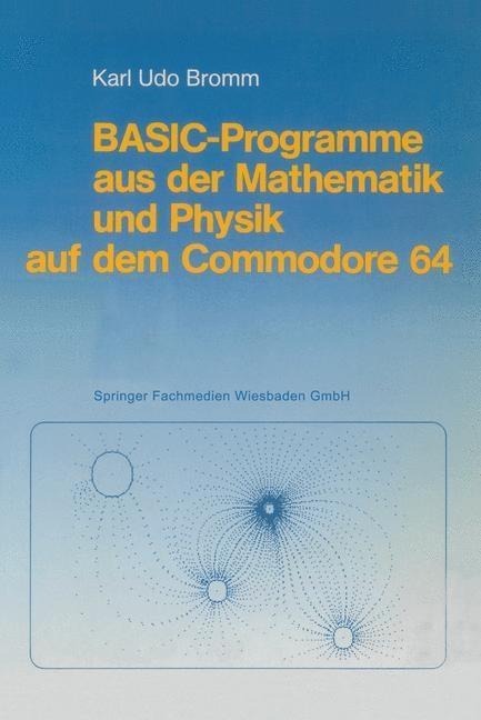 BASIC-Programme aus der Mathematik und Physik auf dem Commodore 64 - Karl Udo Bromm
