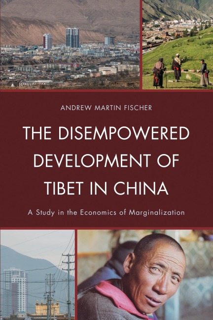 The Disempowered Development of Tibet in China - Andrew Martin Fischer