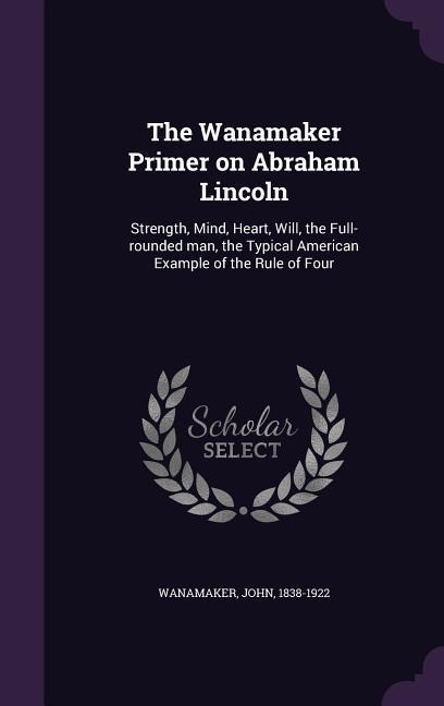 The Wanamaker Primer on Abraham Lincoln - John Wanamaker