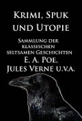 Cover-Bild zum Titel 'Krimi, Spuk und Utopie: Sammlung der klassischen seltsamen Geschichten' von 'Edgar Allan Poe, Jules Verne, E. T. A. Hoffmann'