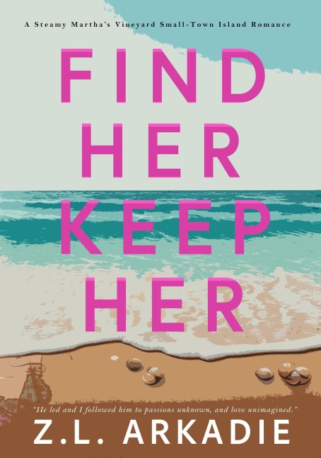Find Her, Keep Her: A Steamy Martha's Vineyard Small-Town Island Romance (Steamy Destinations Romance Series, #1) - Z. L. Arkadie