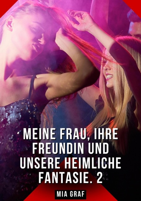 Meine Frau, ihre Freundin und unsere heimliche Fantasie. 2 - Mia Graf